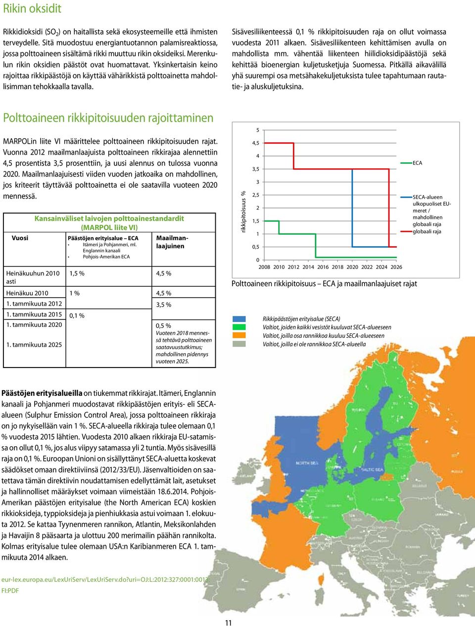 Yksinkertaisin keino rajoittaa rikkipäästöjä on käyttää vähärikkistä polttoainetta mahdollisimman tehokkaalla tavalla.