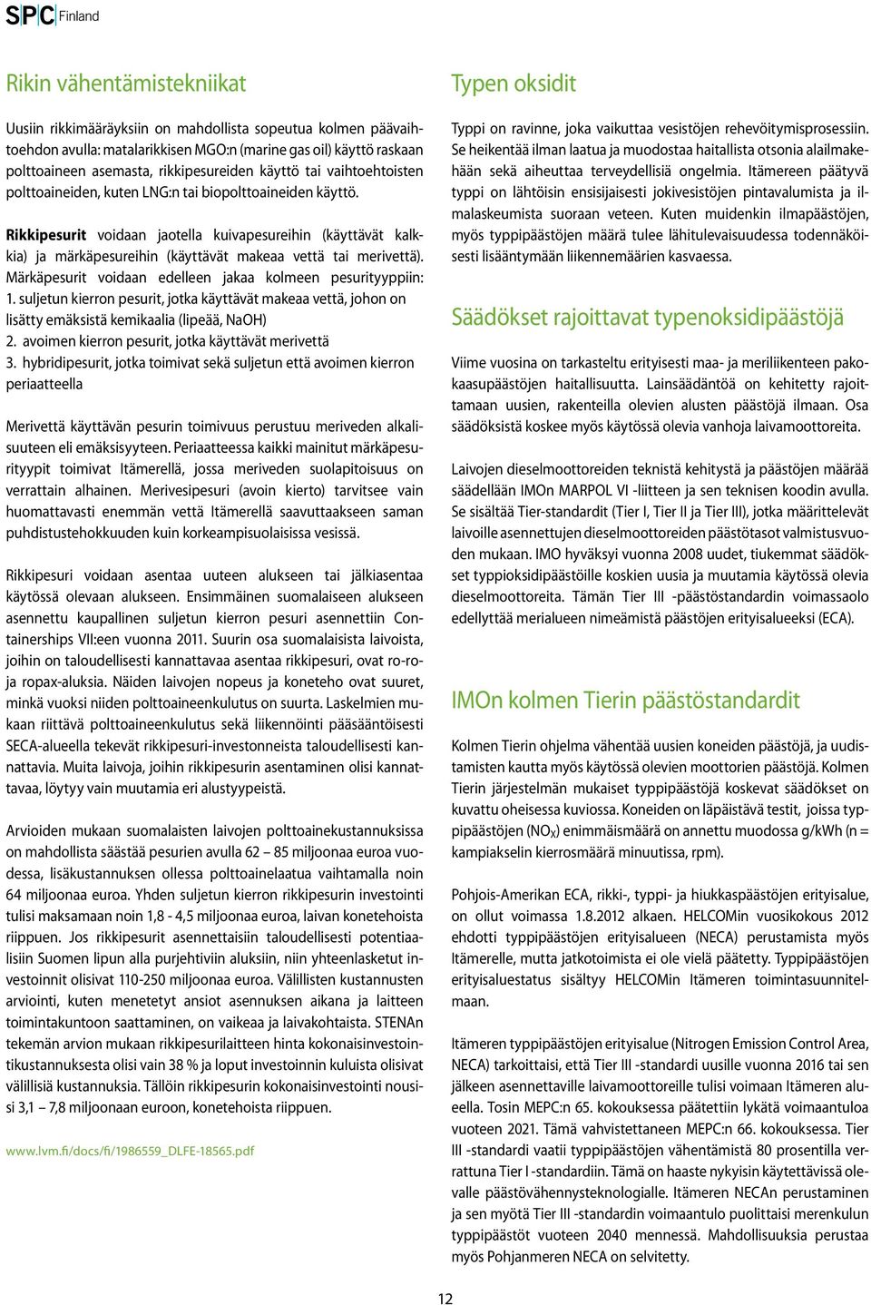 Rikkipesurit voidaan jaotella kuivapesureihin (käyttävät kalkkia) ja märkäpesureihin (käyttävät makeaa vettä tai merivet tä). Märkäpesurit voidaan edelleen jakaa kolmeen pesurityyppiin: 1.