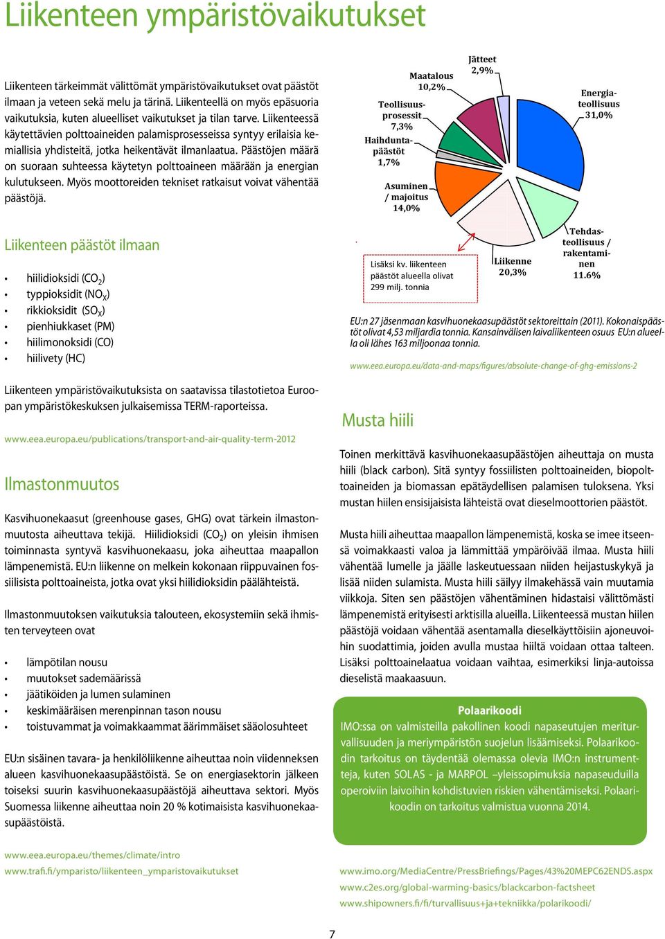 Liikenteessä käytettävien polttoaineiden palamisprosesseissa syntyy erilaisia kemiallisia yhdisteitä, jotka heikentävät ilmanlaatua.