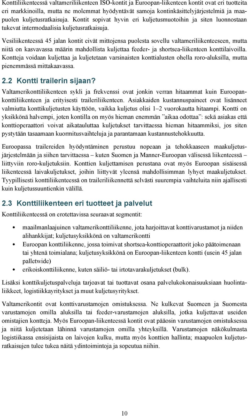 Vesiliikenteessä 45 jalan kontit eivät mittojensa puolesta sovellu valtameriliikenteeseen, mutta niitä on kasvavassa määrin mahdollista kuljettaa feeder- ja shortsea-liikenteen konttilaivoilla.