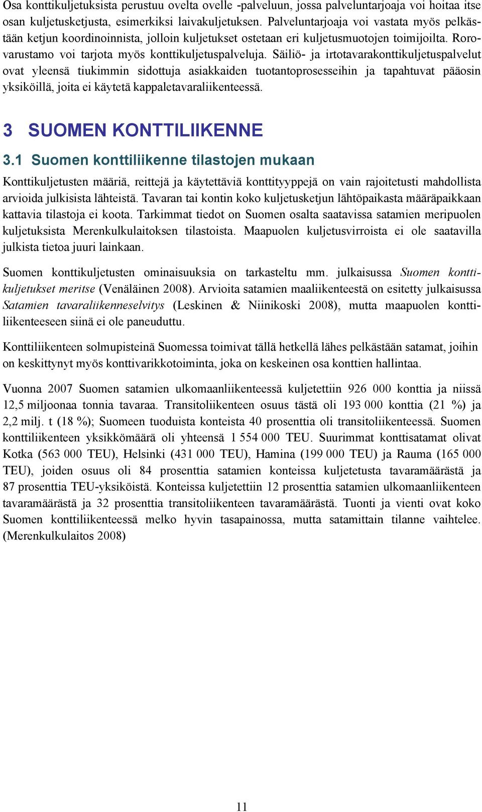 Säiliö- ja irtotavarakonttikuljetuspalvelut ovat yleensä tiukimmin sidottuja asiakkaiden tuotantoprosesseihin ja tapahtuvat pääosin yksiköillä, joita ei käytetä kappaletavaraliikenteessä.