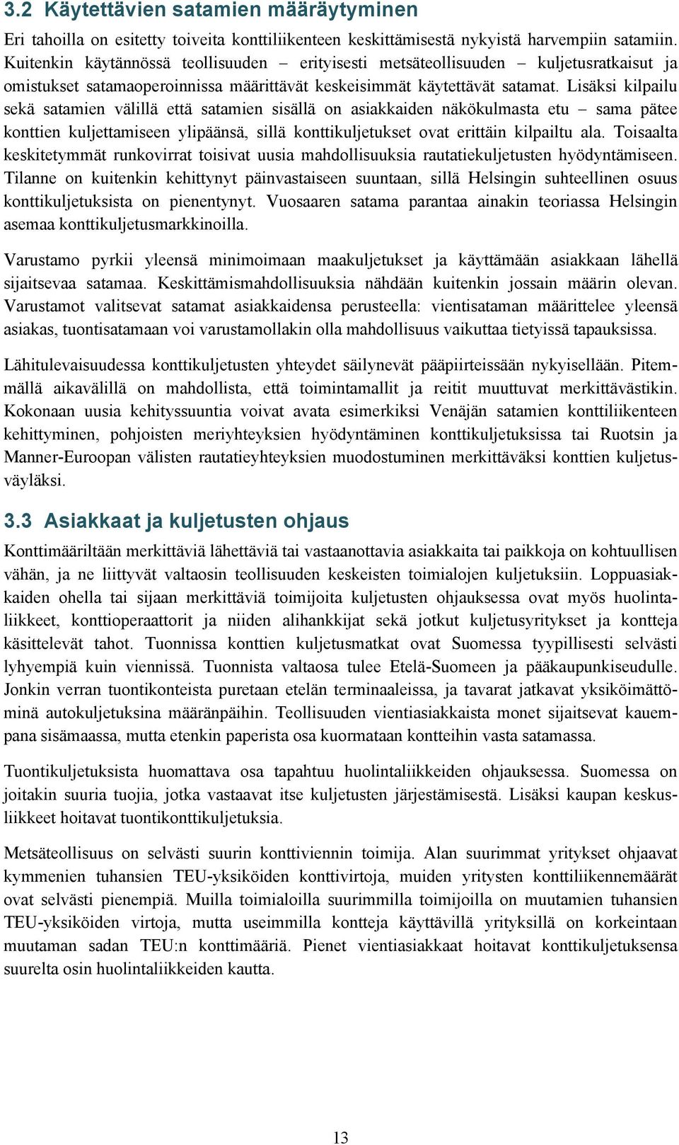 Lisäksi kilpailu sekä satamien välillä että satamien sisällä on asiakkaiden näkökulmasta etu sama pätee konttien kuljettamiseen ylipäänsä, sillä konttikuljetukset ovat erittäin kilpailtu ala.