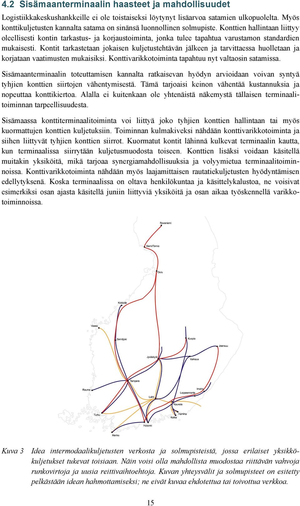 Konttien hallintaan liittyy oleellisesti kontin tarkastus- ja korjaustoiminta, jonka tulee tapahtua varustamon standardien mukaisesti.