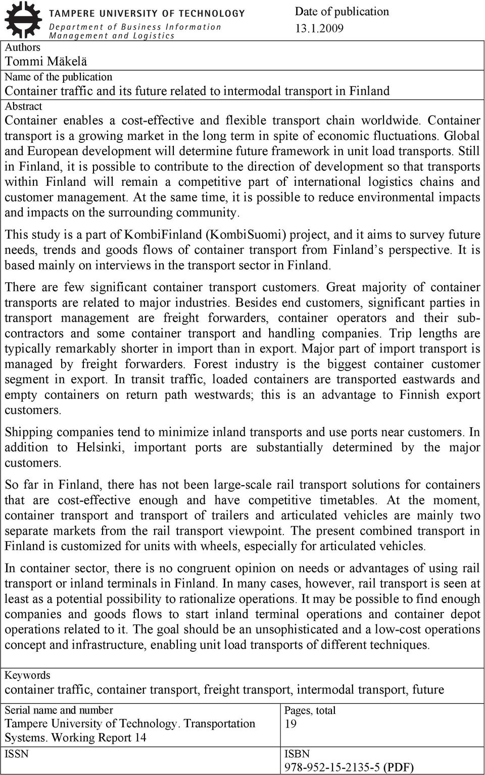 chain worldwide. Container transport is a growing market in the long term in spite of economic fluctuations. Global and European development will determine future framework in unit load transports.