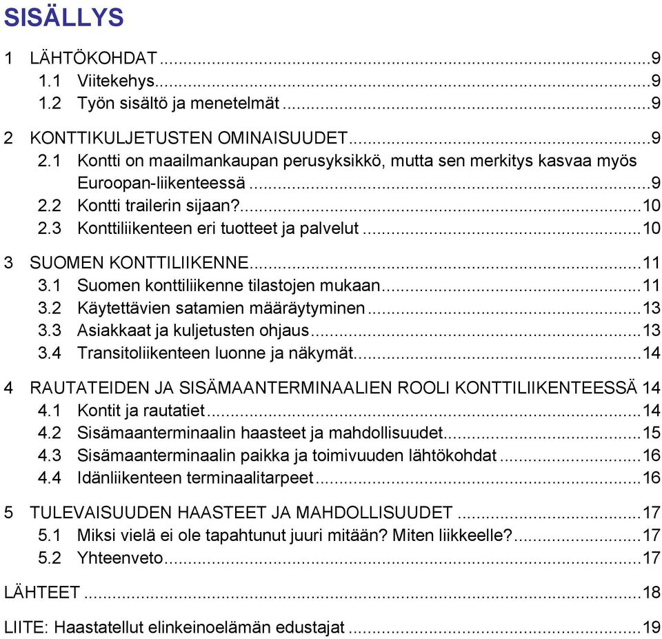 .. 13 3.3 Asiakkaat ja kuljetusten ohjaus... 13 3.4 Transitoliikenteen luonne ja näkymät... 14 4 RAUTATEIDEN JA SISÄMAANTERMINAALIEN ROOLI KONTTILIIKENTEESSÄ 14 4.1 Kontit ja rautatiet... 14 4.2 Sisämaanterminaalin haasteet ja mahdollisuudet.