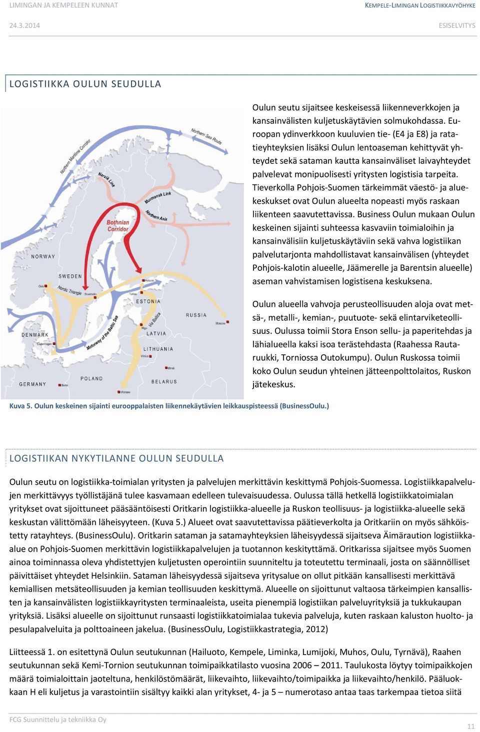 Euroopan ydinverkkoon kuuluvien tie (E4 ja E8) ja ratatieyhteyksien lisäksi Oulun lentoaseman kehittyvät yhteydet sekä sataman kautta kansainväliset laivayhteydet palvelevat monipuolisesti yritysten