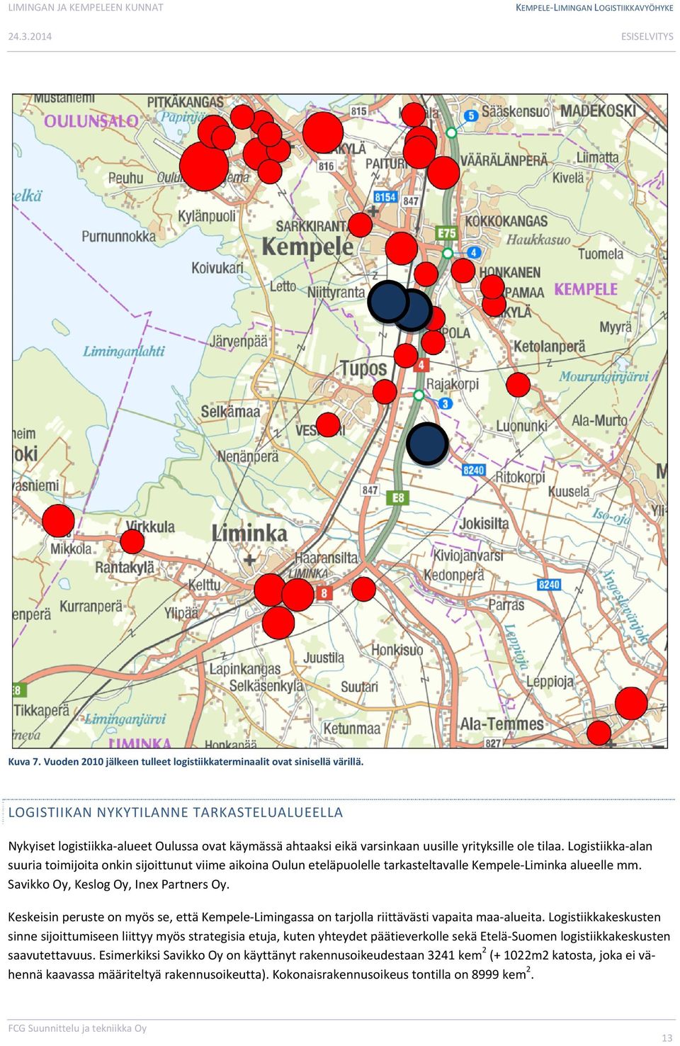 Logistiikka alan suuria toimijoita onkin sijoittunut viime aikoina Oulun eteläpuolelle tarkasteltavalle Kempele Liminka alueelle mm. Savikko Oy, Keslog Oy, Inex Partners Oy.