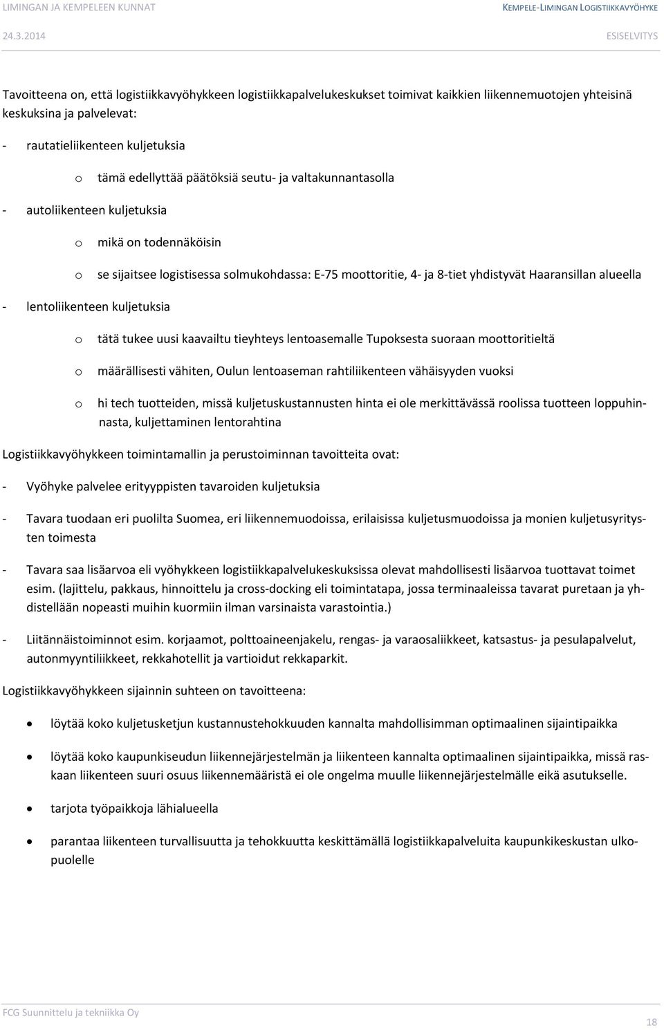 lentoliikenteen kuljetuksia o o o tätä tukee uusi kaavailtu tieyhteys lentoasemalle Tupoksesta suoraan moottoritieltä määrällisesti vähiten, Oulun lentoaseman rahtiliikenteen vähäisyyden vuoksi hi