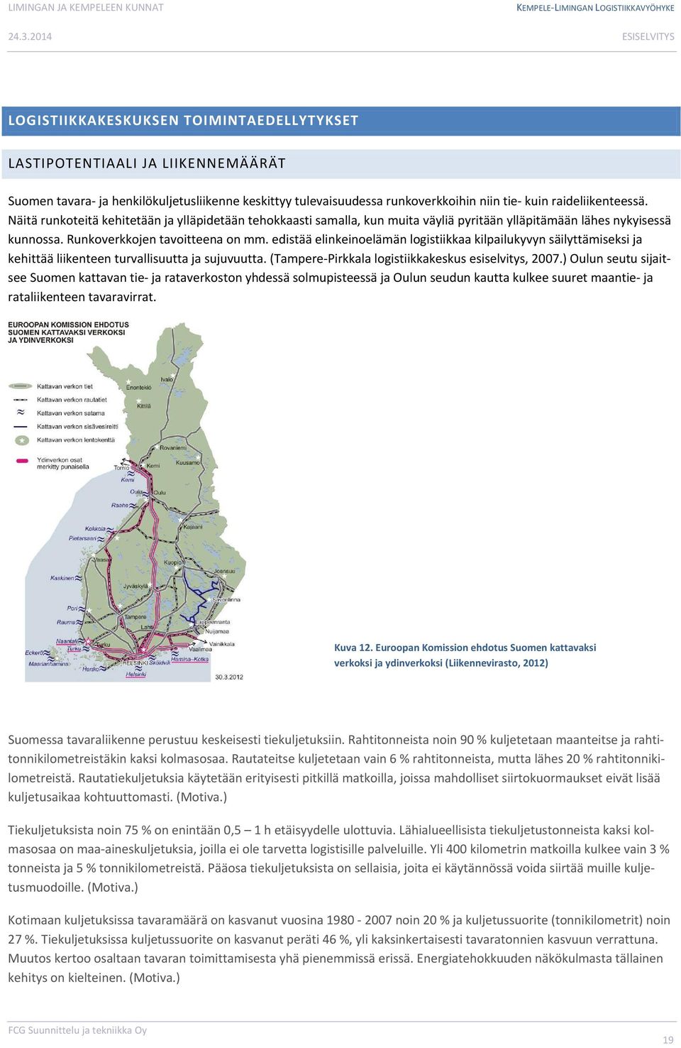 edistää elinkeinoelämän logistiikkaa kilpailukyvyn säilyttämiseksi ja kehittää liikenteen turvallisuutta ja sujuvuutta. (Tampere Pirkkala logistiikkakeskus esiselvitys, 2007.