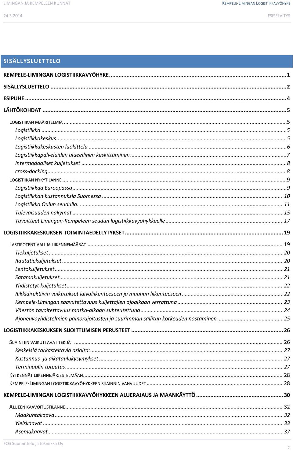 .. 10 Logistiikka Oulun seudulla... 11 Tulevaisuuden näkymät... 15 Tavoitteet Limingan Kempeleen seudun logistiikkavyöhykkeelle... 17 LOGISTIIKKAKESKUKSEN TOIMINTAEDELLYTYKSET.