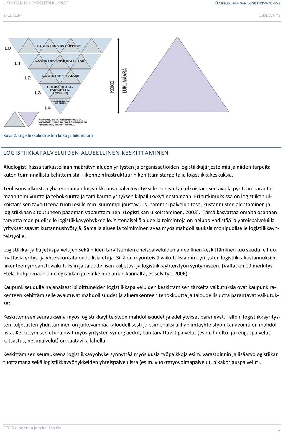 tarpeita kuten toiminnallista kehittämistä, liikenneinfrastruktuurin kehittämistarpeita ja logistiikkakeskuksia. Teollisuus ulkoistaa yhä enemmän logistiikkaansa palveluyrityksille.