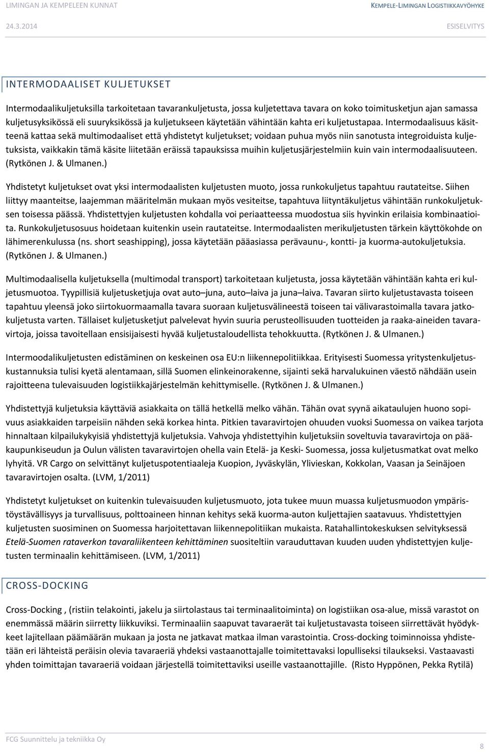 Intermodaalisuus käsitteenä kattaa sekä multimodaaliset että yhdistetyt kuljetukset; voidaan puhua myös niin sanotusta integroiduista kuljetuksista, vaikkakin tämä käsite liitetään eräissä