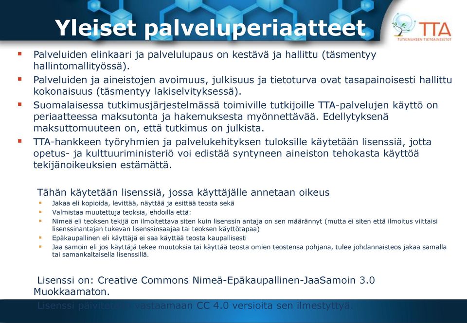 Suomalaisessa tutkimusjärjestelmässä toimiville tutkijoille TTA-palvelujen käyttö on periaatteessa maksutonta ja hakemuksesta myönnettävää. Edellytyksenä maksuttomuuteen on, että tutkimus on julkista.