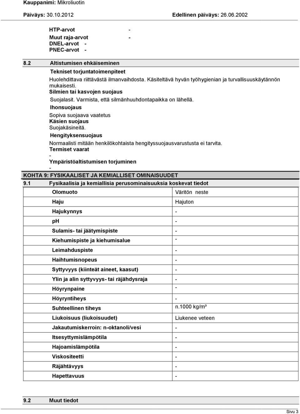 Ihonsuojaus Sopiva suojaava vaatetus Käsien suojaus Suojakäsineitä. Hengityksensuojaus Normaalisti mitään henkilökohtaista hengityssuojausvarustusta ei tarvita.