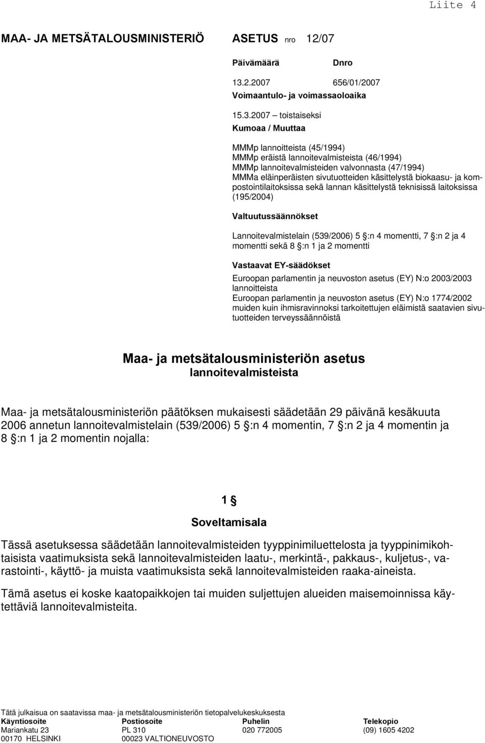 2007 toistaiseksi Kumoaa / Muuttaa MMMp lannoitteista (45/1994) MMMp eräistä lannoitevalmisteista (46/1994) MMMp lannoitevalmisteiden valvonnasta (47/1994) MMMa eläinperäisten sivutuotteiden