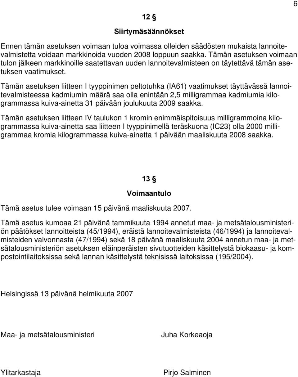 Tämän asetuksen liitteen I tyyppinimen peltotuhka (IA61) vaatimukset täyttävässä lannoitevalmisteessa kadmiumin määrä saa olla enintään 2,5 milligrammaa kadmiumia kilogrammassa kuiva-ainetta 31