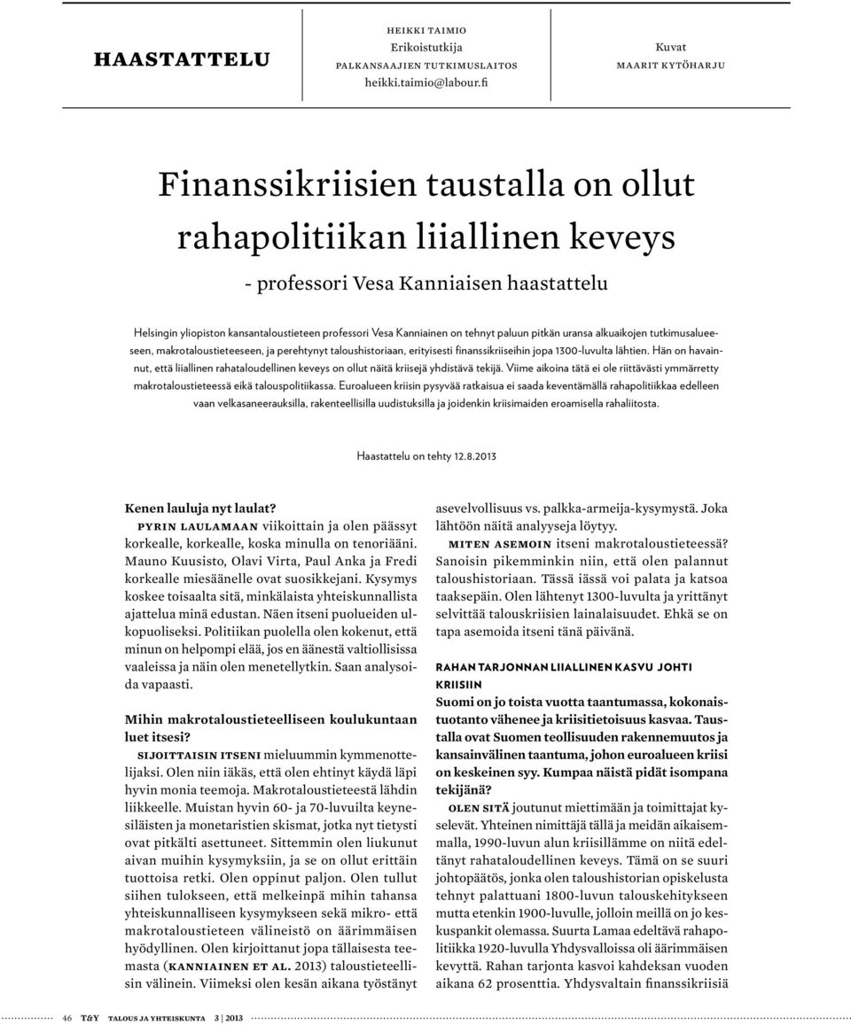 Kanniainen on tehnyt paluun pitkän uransa alkuaikojen tutkimusalueeseen, makrotaloustieteeseen, ja perehtynyt taloushistoriaan, erityisesti finanssikriiseihin jopa 1300-luvulta lähtien.