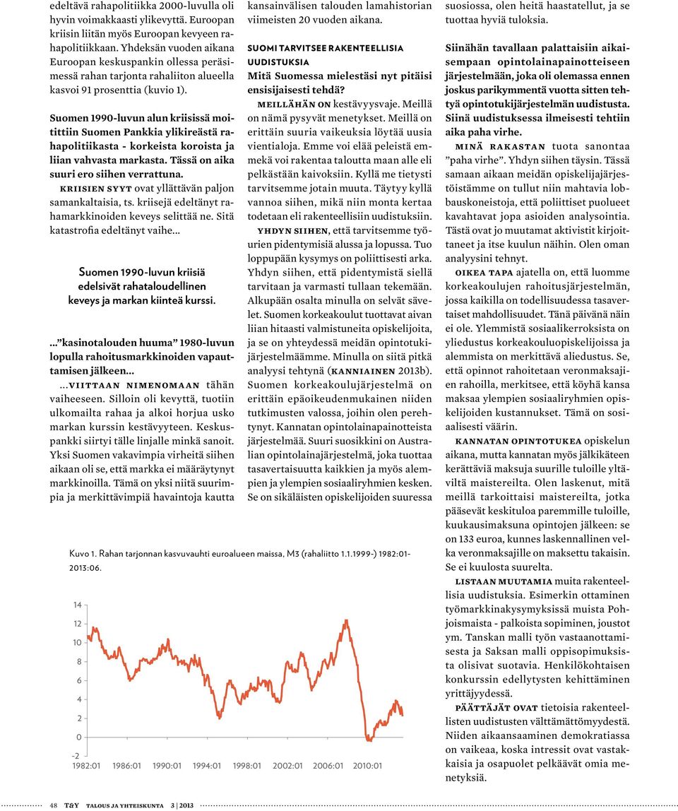 Suomen 1990-luvun alun kriisissä moitittiin Suomen Pankkia ylikireästä rahapolitiikasta - korkeista koroista ja liian vahvasta markasta. Tässä on aika suuri ero siihen verrattuna.