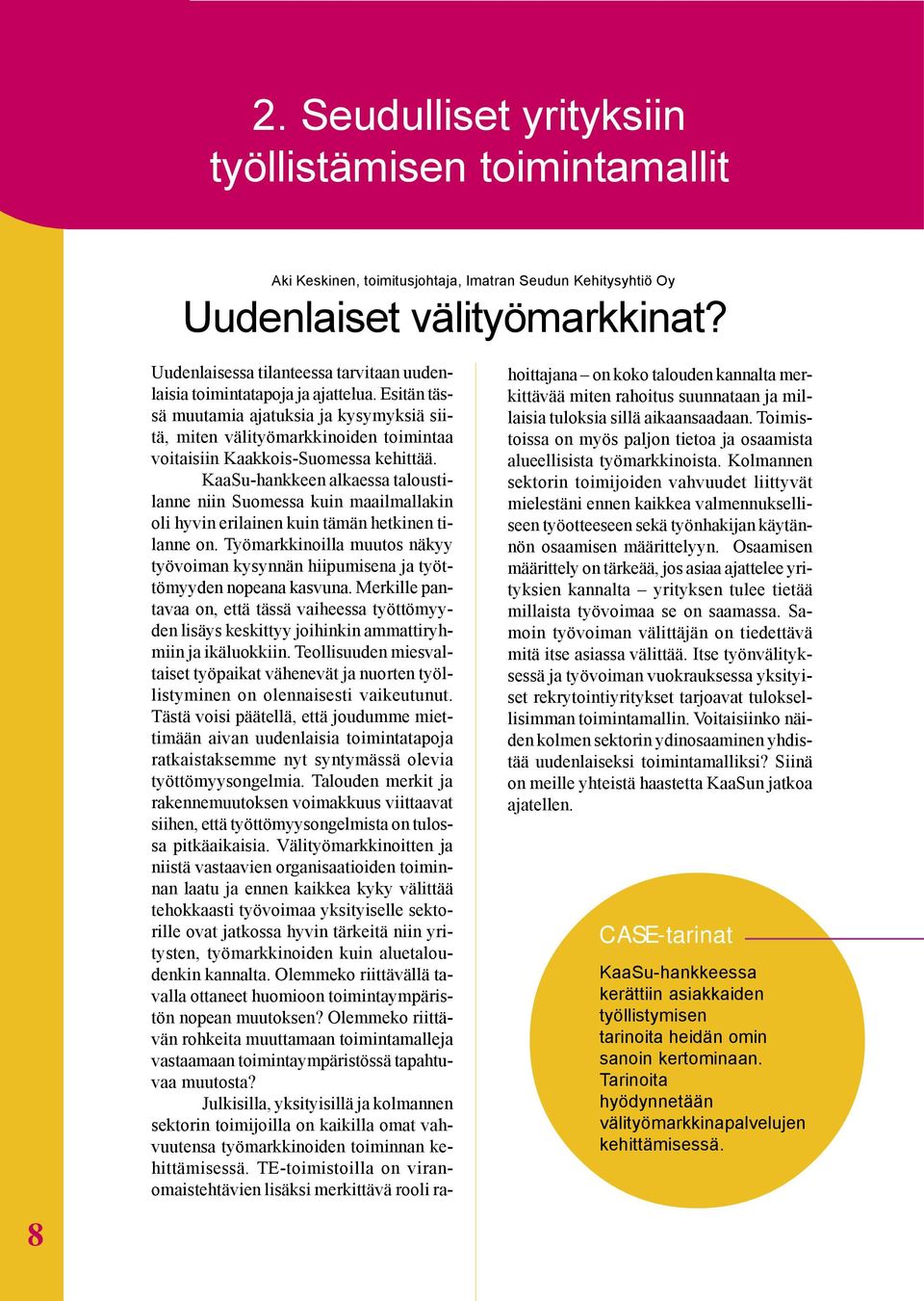 Esitän tässä muutamia ajatuksia ja kysymyksiä siitä, miten välityömarkkinoiden toimintaa voitaisiin Kaakkois-Suomessa kehittää.