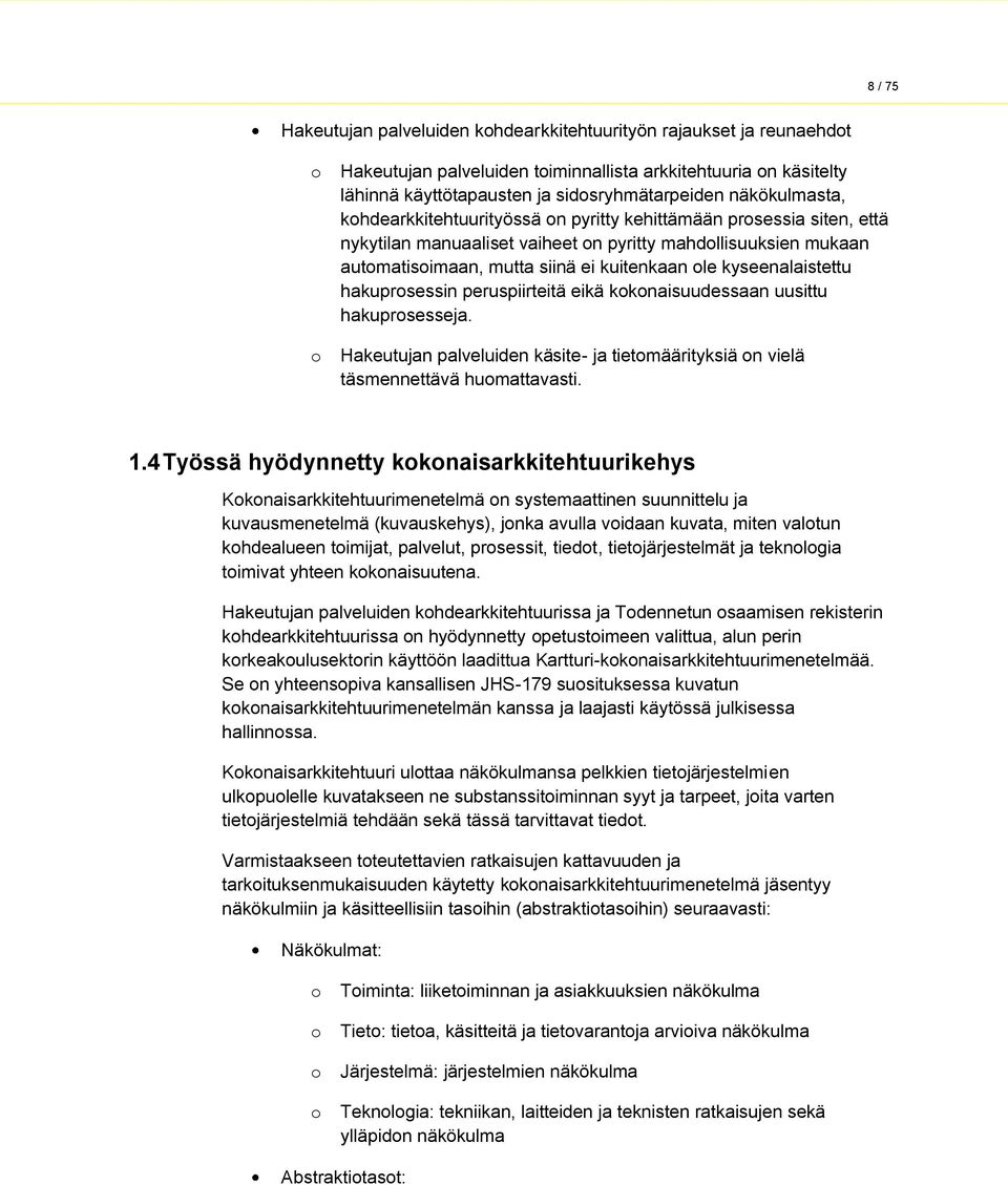 kyseenalaistettu hakuprosessin peruspiirteitä eikä kokonaisuudessaan uusittu hakuprosesseja. o Hakeutujan palveluiden käsite- ja tietomäärityksiä on vielä täsmennettävä huomattavasti. 1.