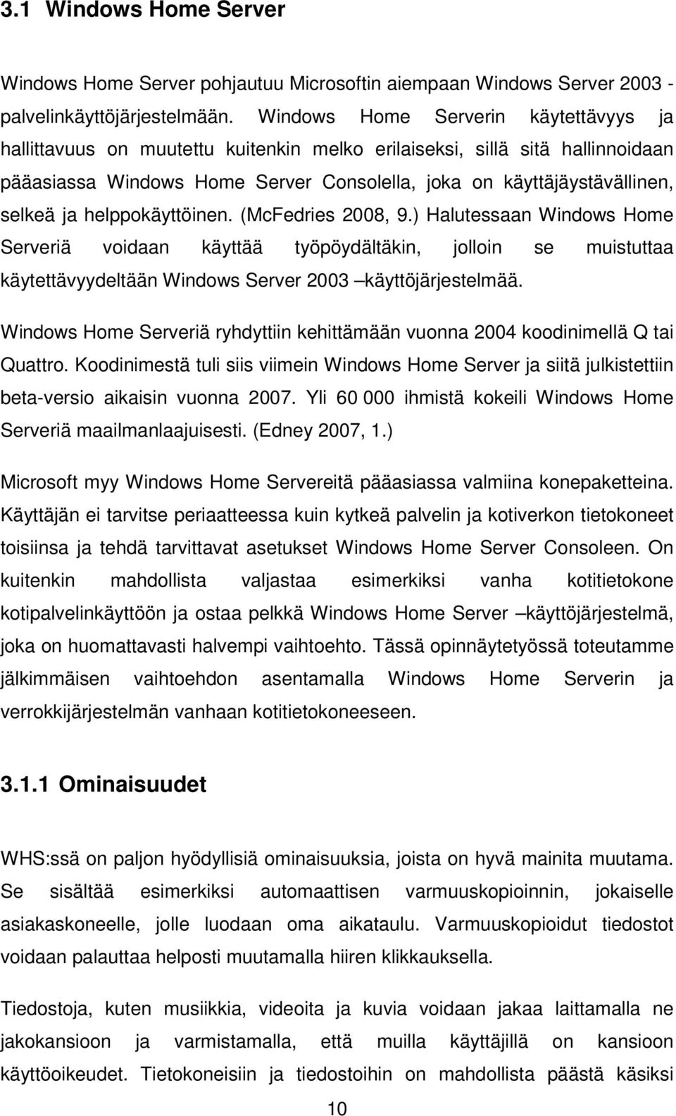 helppokäyttöinen. (McFedries 2008, 9.) Halutessaan Windows Home Serveriä voidaan käyttää työpöydältäkin, jolloin se muistuttaa käytettävyydeltään Windows Server 2003 käyttöjärjestelmää.