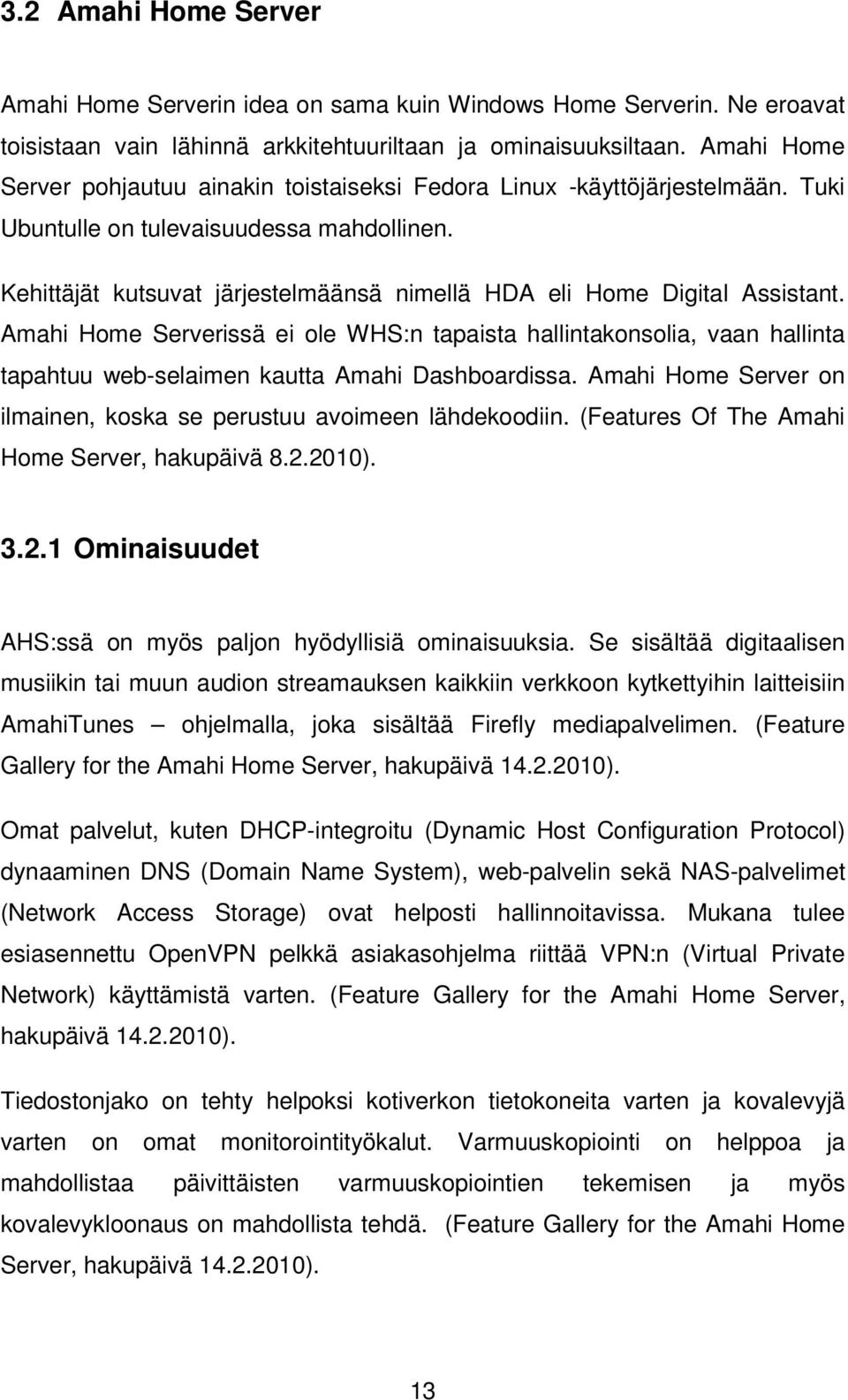 Kehittäjät kutsuvat järjestelmäänsä nimellä HDA eli Home Digital Assistant.