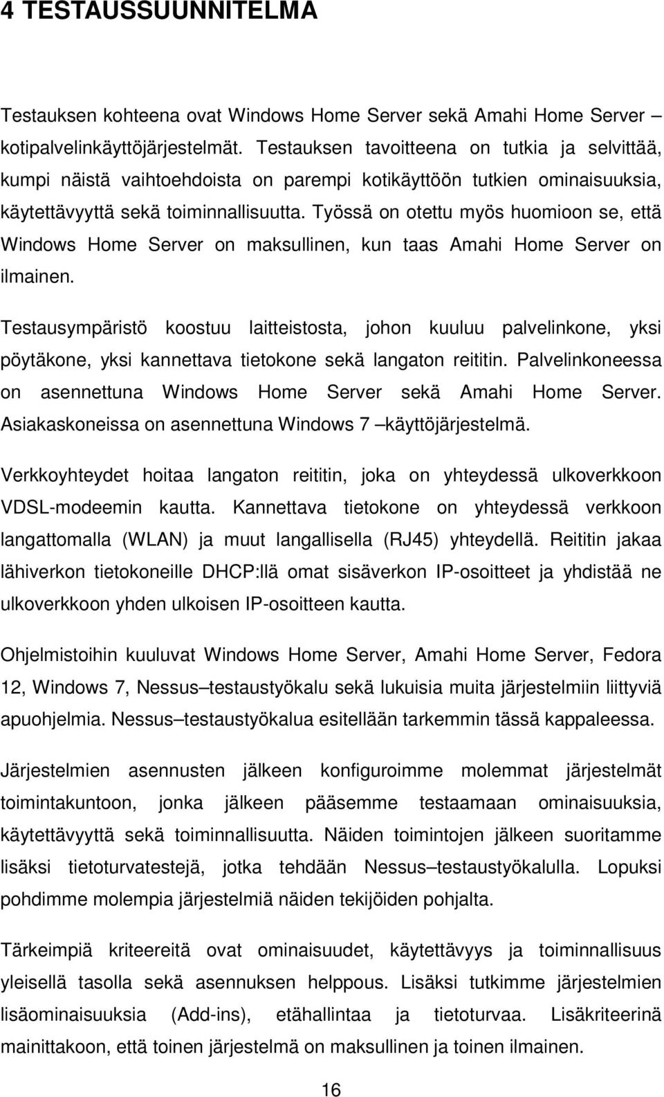 Työssä on otettu myös huomioon se, että Windows Home Server on maksullinen, kun taas Amahi Home Server on ilmainen.