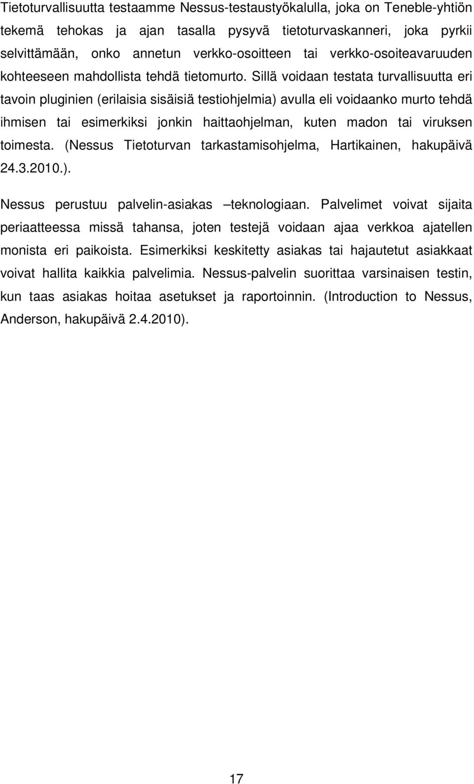 Sillä voidaan testata turvallisuutta eri tavoin pluginien (erilaisia sisäisiä testiohjelmia) avulla eli voidaanko murto tehdä ihmisen tai esimerkiksi jonkin haittaohjelman, kuten madon tai viruksen