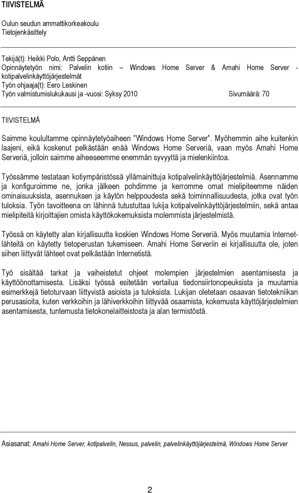 Myöhemmin aihe kuitenkin laajeni, eikä koskenut pelkästään enää Windows Home Serveriä, vaan myös Amahi Home Serveriä, jolloin saimme aiheeseemme enemmän syvyyttä ja mielenkiintoa.