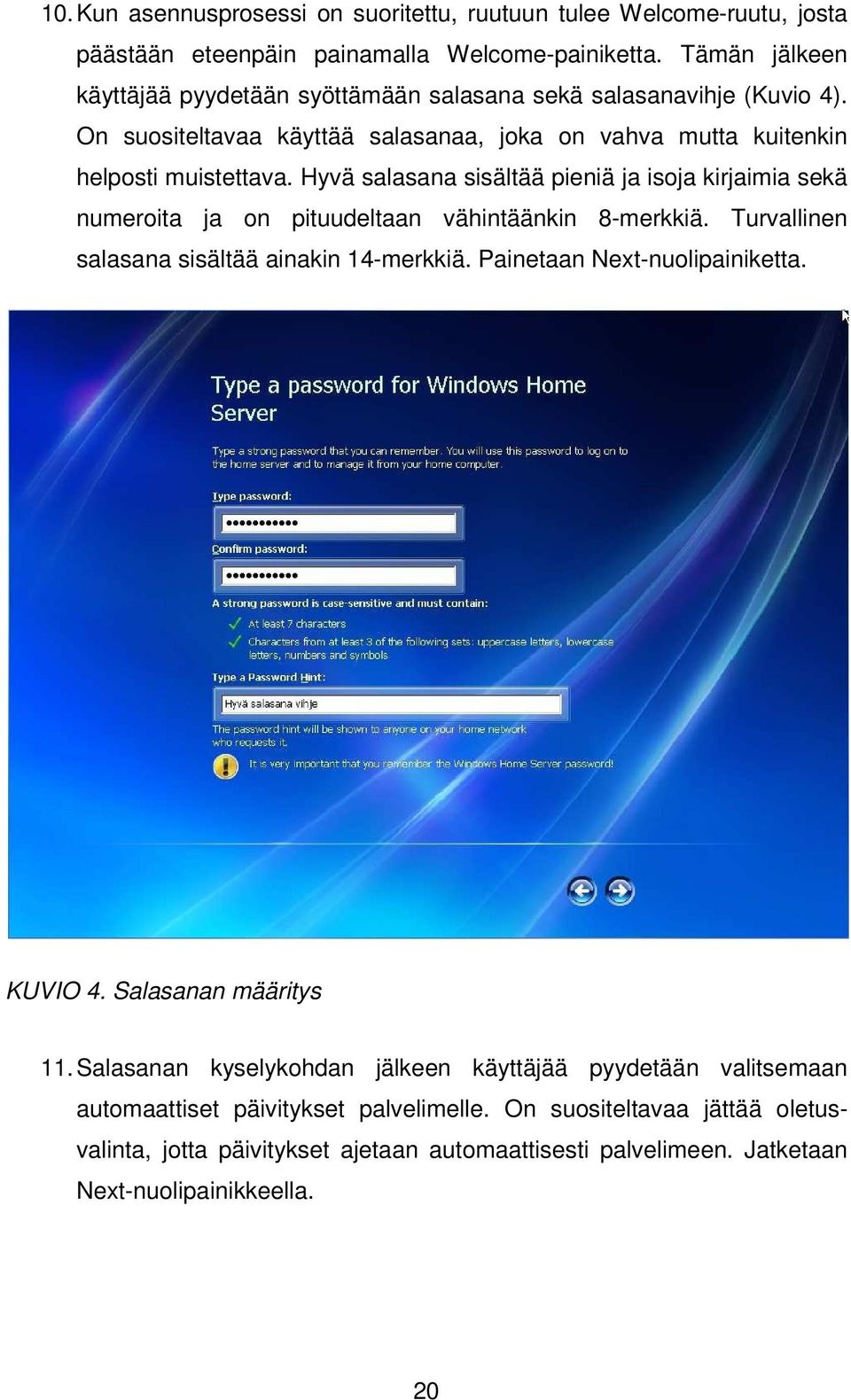 Hyvä salasana sisältää pieniä ja isoja kirjaimia sekä numeroita ja on pituudeltaan vähintäänkin 8-merkkiä. Turvallinen salasana sisältää ainakin 14-merkkiä. Painetaan Next-nuolipainiketta.