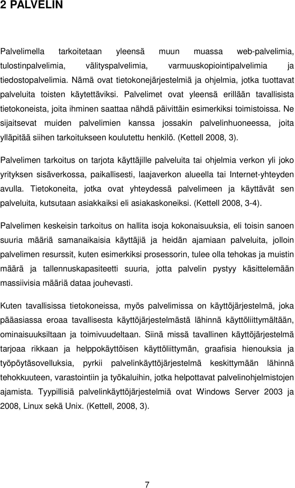 Palvelimet ovat yleensä erillään tavallisista tietokoneista, joita ihminen saattaa nähdä päivittäin esimerkiksi toimistoissa.