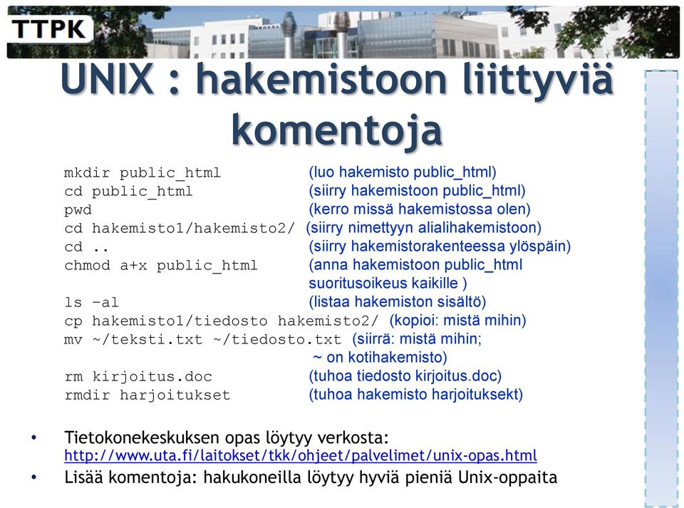 . (siirry hakemistorakenteessa ylöspäin) chmod a+x public_html (anna hakemistoon public_html suoritusoikeus kaikille ) ls al (listaa hakemiston sisältö) cp hakemisto1/tiedosto hakemisto2/ (kopioi:
