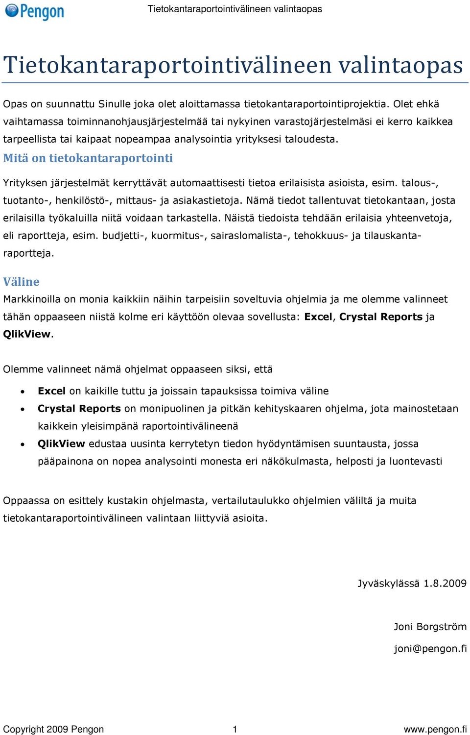 Mitä on tietokantaraportointi Yrityksen järjestelmät kerryttävät automaattisesti tietoa erilaisista asioista, esim. talous-, tuotanto-, henkilöstö-, mittaus- ja asiakastietoja.