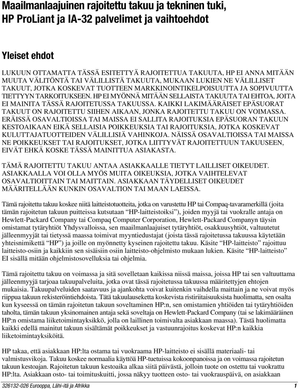 HP EI MYÖNNÄ MITÄÄN SELLAISTA TAKUUTA TAI EHTOA, JOITA EI MAINITA TÄSSÄ RAJOITETUSSA TAKUUSSA. KAIKKI LAKIMÄÄRÄISET EPÄSUORAT TAKUUT ON RAJOITETTU SIIHEN AIKAAN, JONKA RAJOITETTU TAKUU ON VOIMASSA.