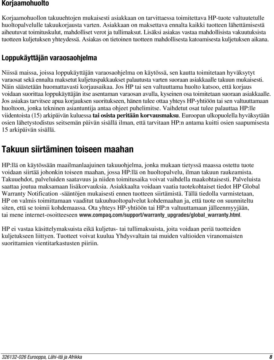 Lisäksi asiakas vastaa mahdollisista vakuutuksista tuotteen kuljetuksen yhteydessä. Asiakas on tietoinen tuotteen mahdollisesta katoamisesta kuljetuksen aikana.