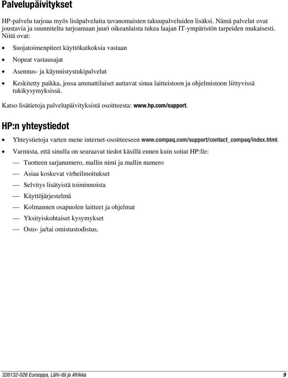 Niitä ovat: Suojatoimenpiteet käyttökatkoksia vastaan Nopeat vastausajat Asennus- ja käynnistystukipalvelut Keskitetty paikka, jossa ammattilaiset auttavat sinua laitteistoon ja ohjelmistoon
