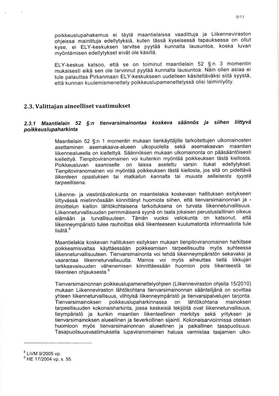 ELY-keskus katsoo, etta se on toiminut maantielain 52 $:n 3 momentin mukaisesti eika sen ole tarvinnut pyytdd kunnalta lausuntoa.