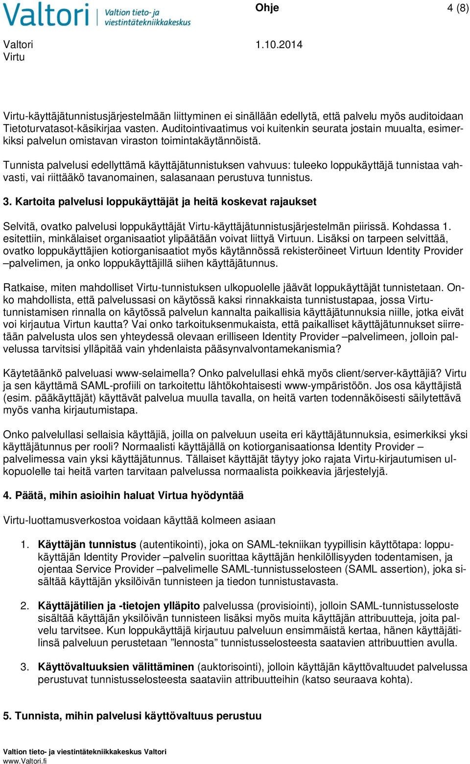 Tunnista palvelusi edellyttämä käyttäjätunnistuksen vahvuus: tuleeko loppukäyttäjä tunnistaa vahvasti, vai riittääkö tavanomainen, salasanaan perustuva tunnistus. 3.