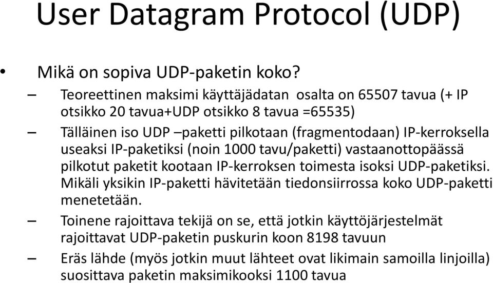 IP-kerroksella useaksi IP-paketiksi (noin 1000 tavu/paketti) vastaanottopäässä pilkotut paketit kootaan IP-kerroksen toimesta isoksi UDP-paketiksi.