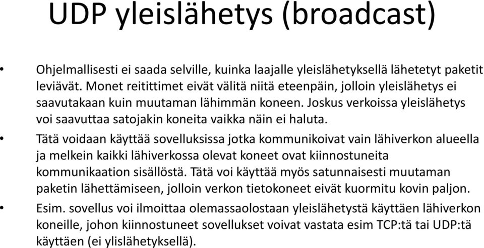 Tätä voidaan käyttää sovelluksissa jotka kommunikoivat vain lähiverkon alueella ja melkein kaikki lähiverkossa olevat koneet ovat kiinnostuneita kommunikaation sisällöstä.