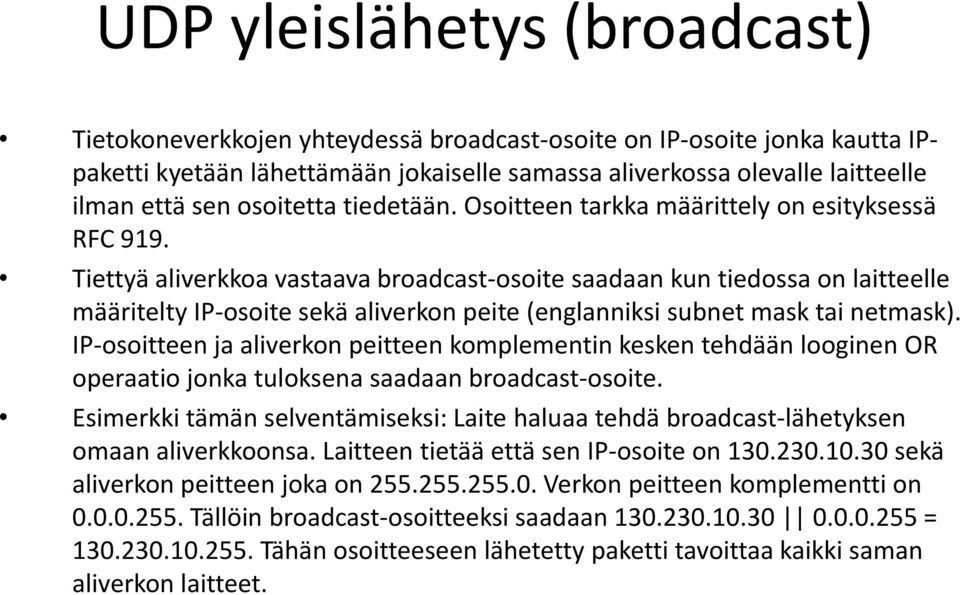 Tiettyä aliverkkoa vastaava broadcast-osoite saadaan kun tiedossa on laitteelle määritelty IP-osoite sekä aliverkon peite (englanniksi subnet mask tai netmask).