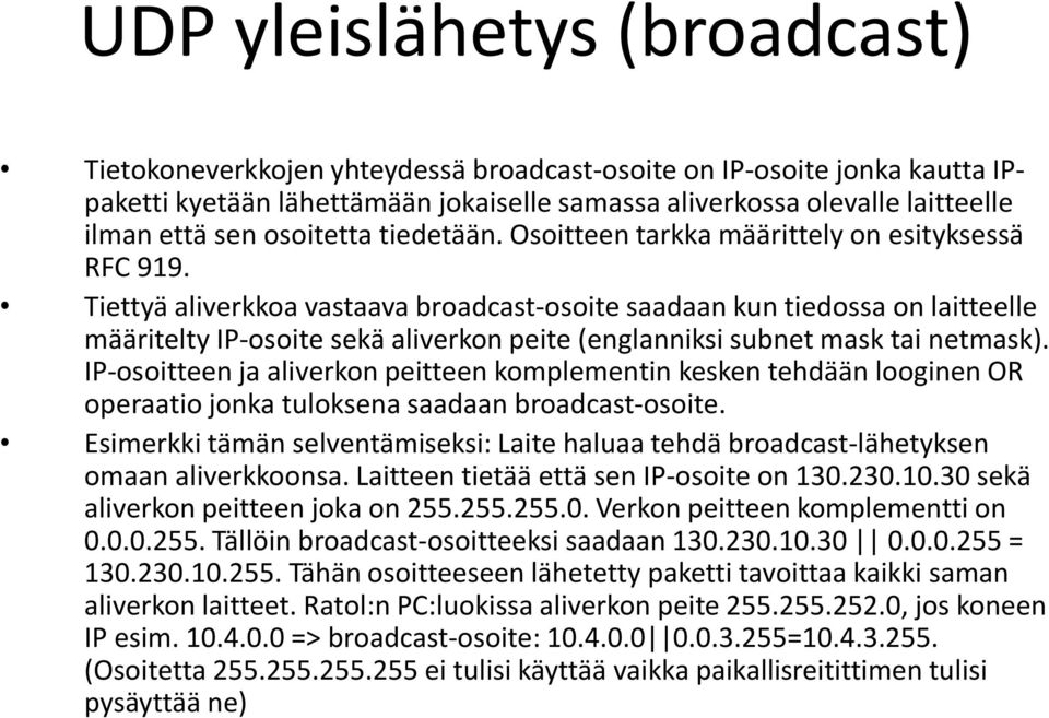 Tiettyä aliverkkoa vastaava broadcast-osoite saadaan kun tiedossa on laitteelle määritelty IP-osoite sekä aliverkon peite (englanniksi subnet mask tai netmask).