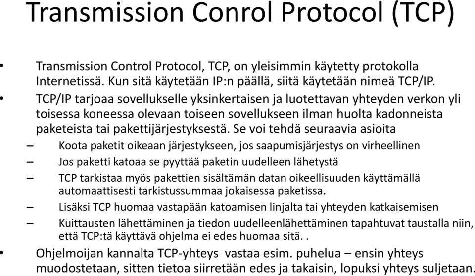 Se voi tehdä seuraavia asioita Koota paketit oikeaan järjestykseen, jos saapumisjärjestys on virheellinen Jos paketti katoaa se pyyttää paketin uudelleen lähetystä TCP tarkistaa myös pakettien