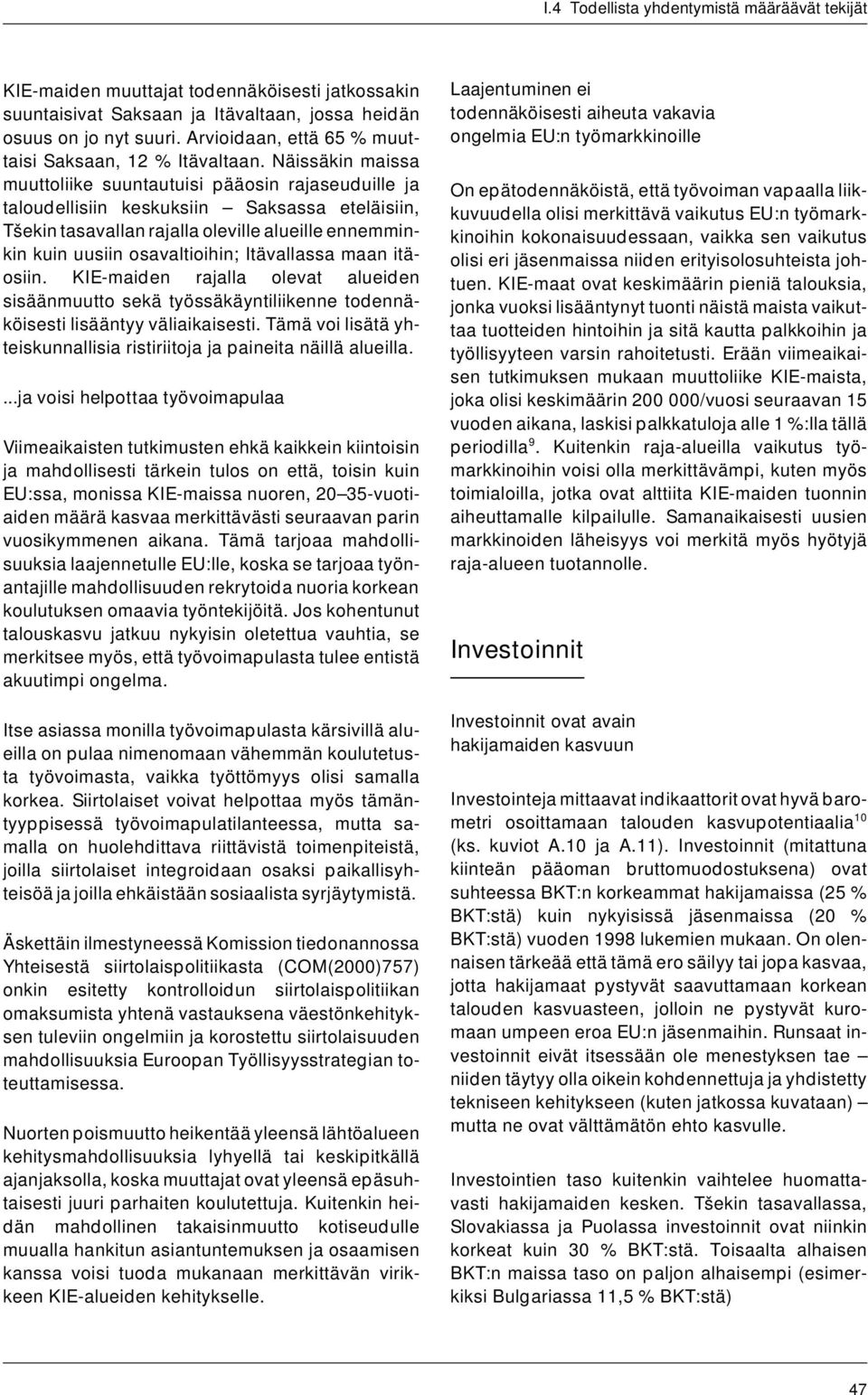 Itävallassa maan itäosiin. KIE-maiden rajalla olevat alueiden sisäänmuutto sekä työssäkäyntiliikenne todennäköisesti lisääntyy väliaikaisesti.