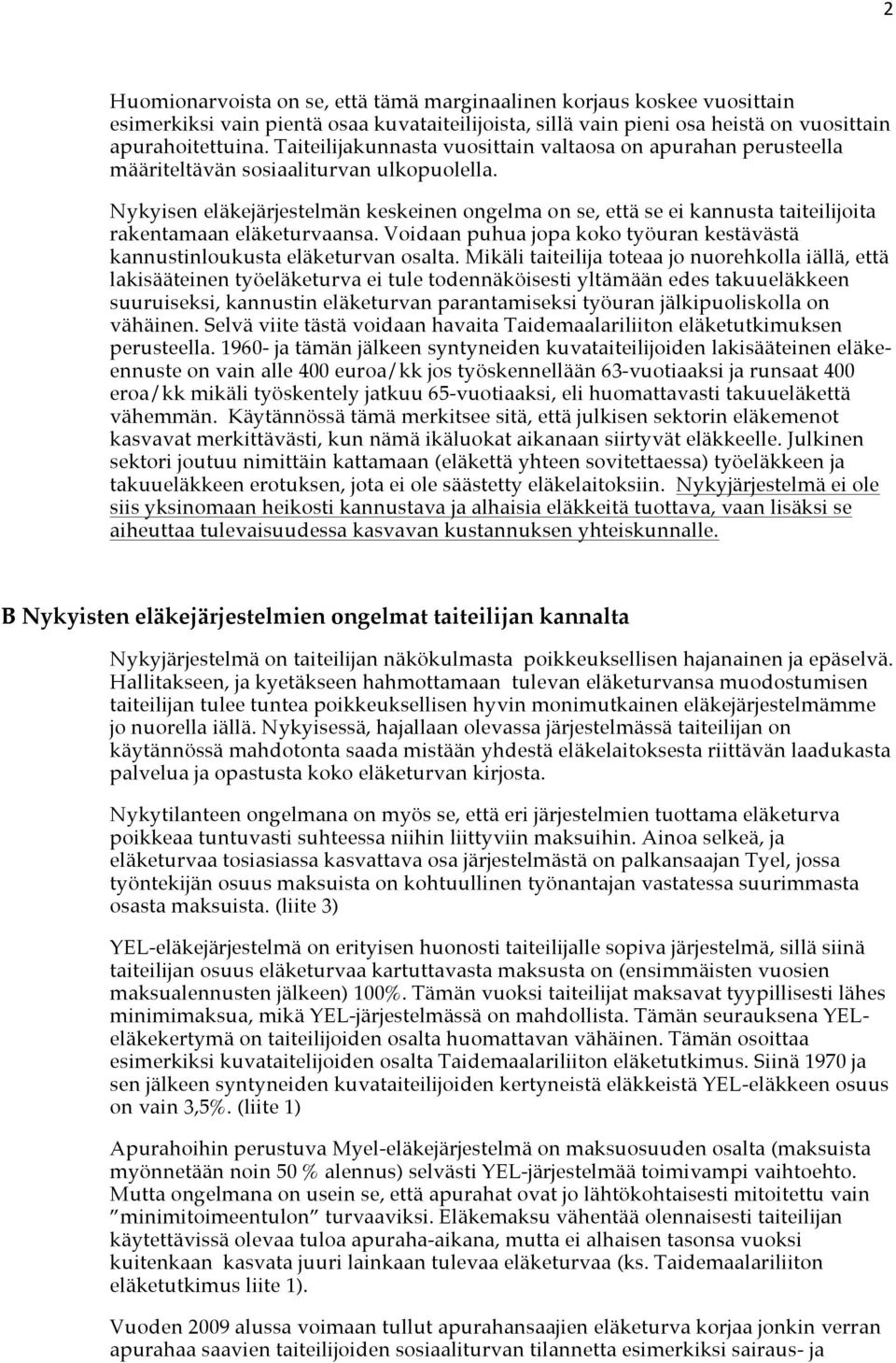 Nykyisen eläkejärjestelmän keskeinen ongelma on se, että se ei kannusta taiteilijoita rakentamaan eläketurvaansa. Voidaan puhua jopa koko työuran kestävästä kannustinloukusta eläketurvan osalta.