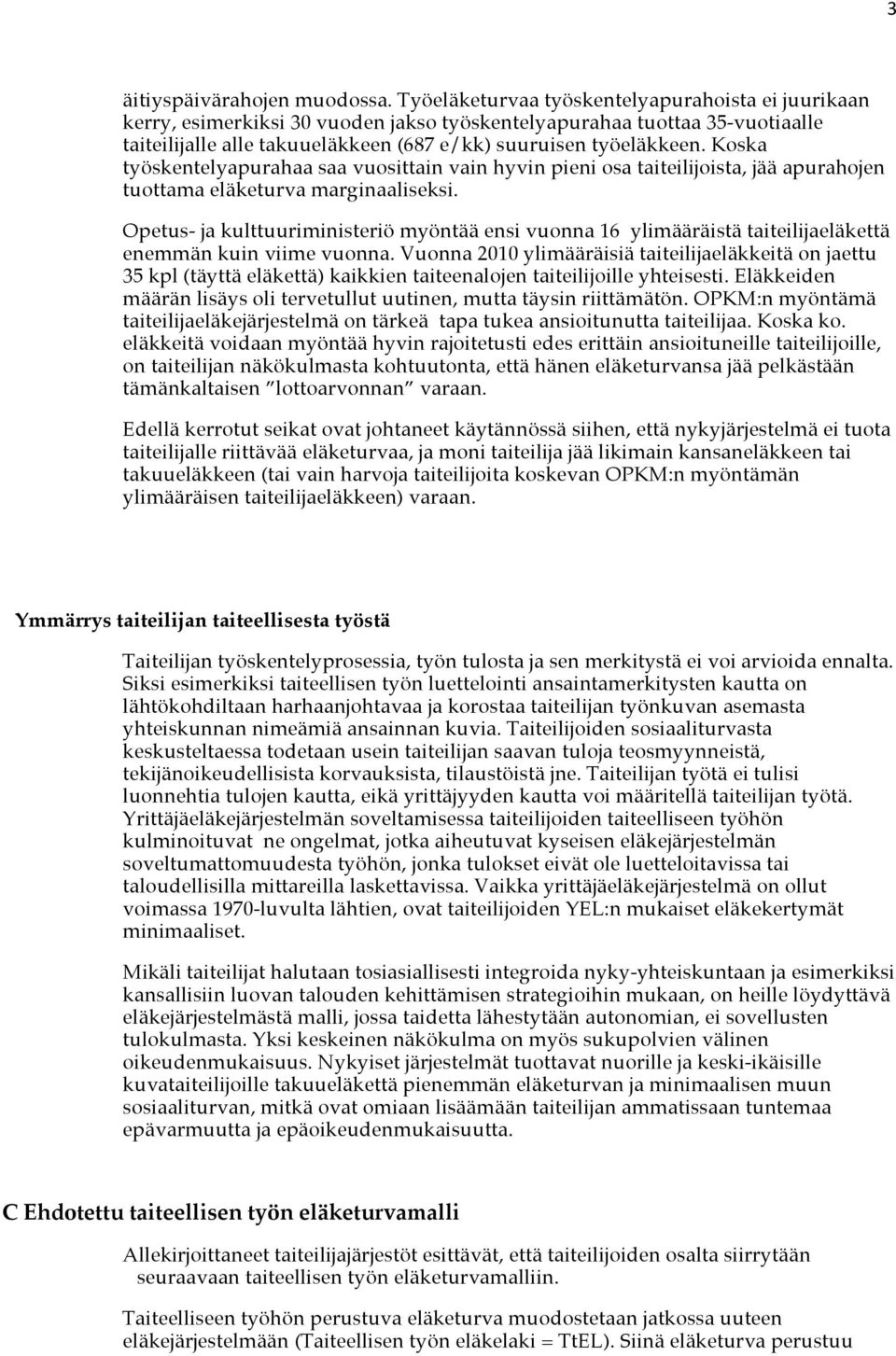 Koska työskentelyapurahaa saa vuosittain vain hyvin pieni osa taiteilijoista, jää apurahojen tuottama eläketurva marginaaliseksi.