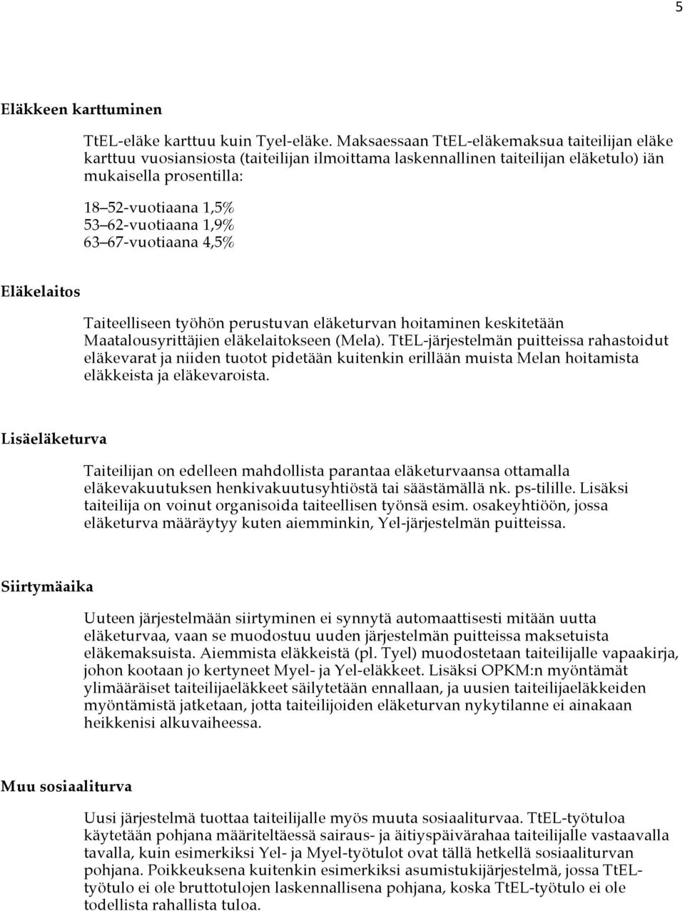 1,9% 63 67-vuotiaana 4,5% Eläkelaitos Taiteelliseen työhön perustuvan eläketurvan hoitaminen keskitetään Maatalousyrittäjien eläkelaitokseen (Mela).