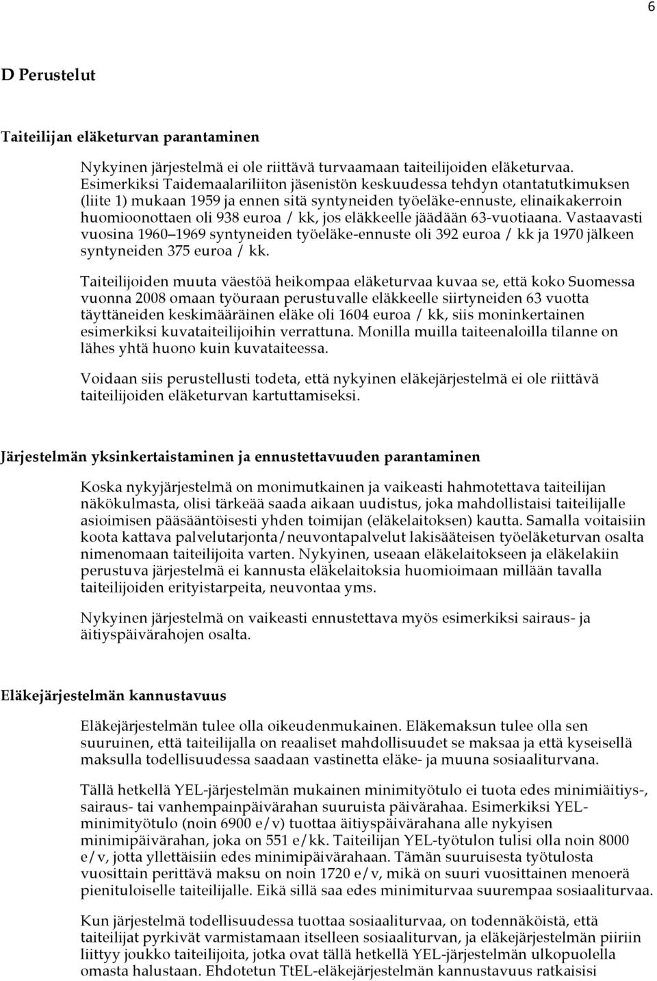 eläkkeelle jäädään 63-vuotiaana. Vastaavasti vuosina 1960 1969 syntyneiden työeläke-ennuste oli 392 euroa / kk ja 1970 jälkeen syntyneiden 375 euroa / kk.