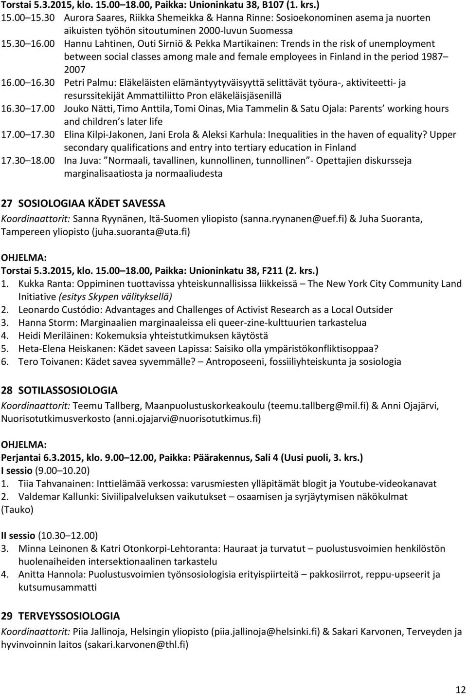 00 Hannu Lahtinen, Outi Sirniö & Pekka Martikainen: Trends in the risk of unemployment between social classes among male and female employees in Finland in the period 1987 2007 16.00 16.