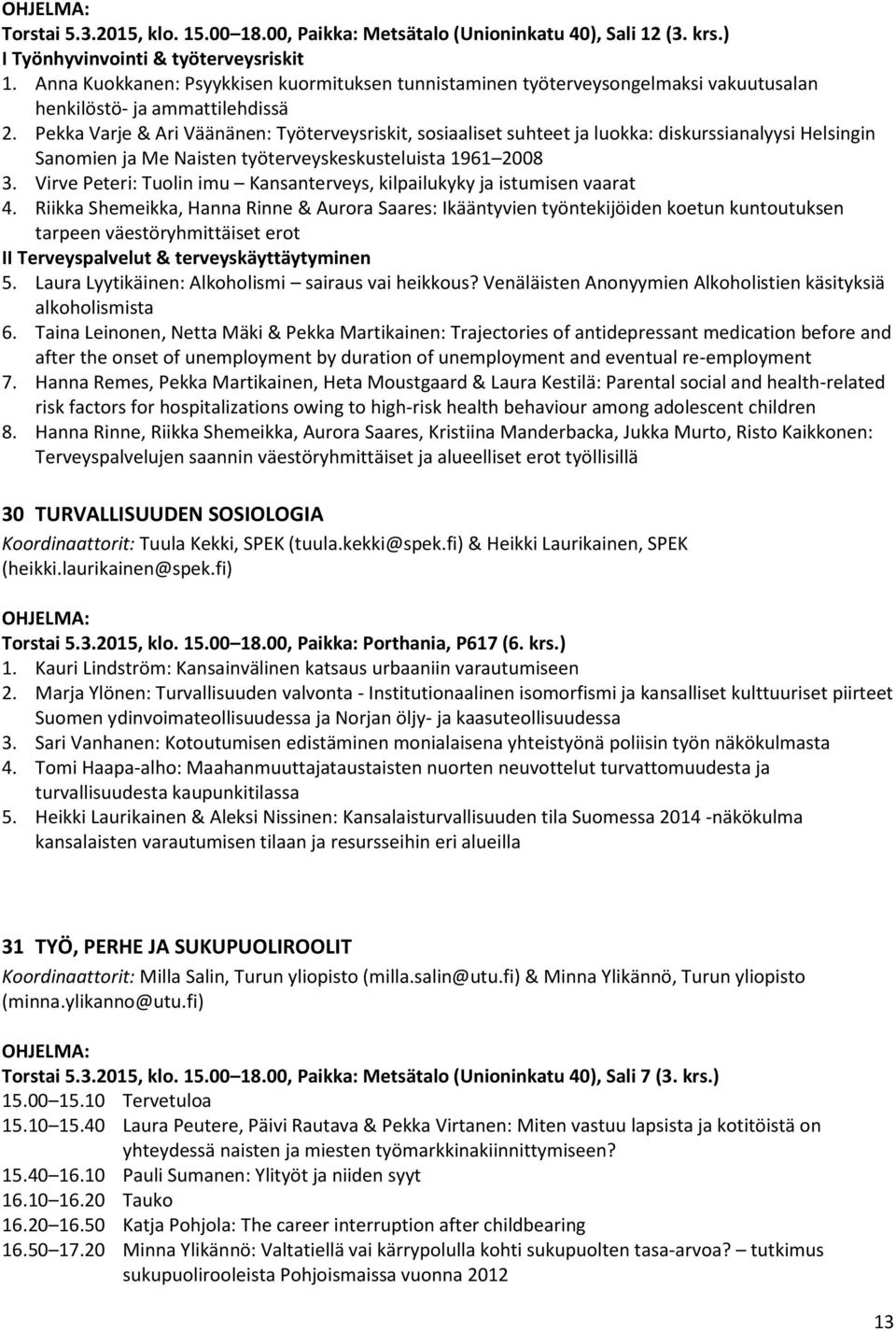 Pekka Varje & Ari Väänänen: Työterveysriskit, sosiaaliset suhteet ja luokka: diskurssianalyysi Helsingin Sanomien ja Me Naisten työterveyskeskusteluista 1961 2008 3.